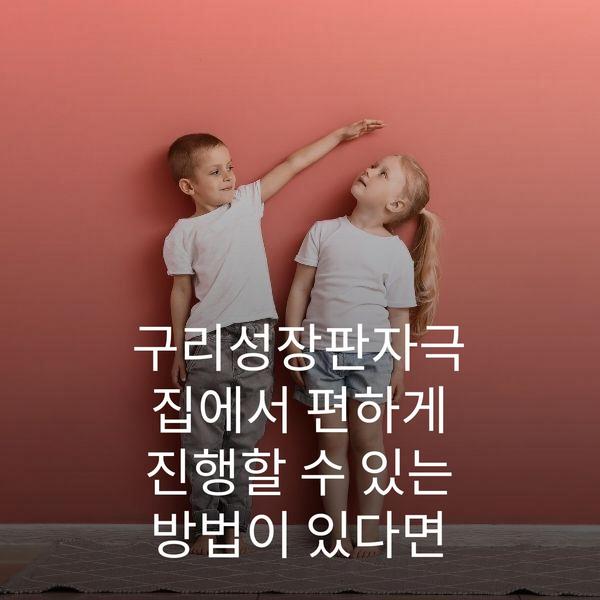 구리성장판자극 집에서 편하게 진행할 수 있는 방법이 있다면