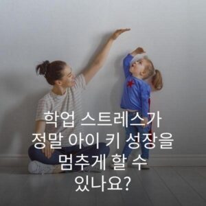 학업 스트레스가 정말 아이 키 성장을 멈추게 할 수 있나요?