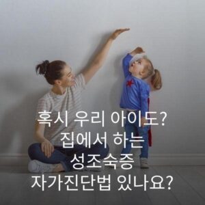 혹시 우리 아이도? 집에서 하는 성조숙증 자가진단법 있나요?